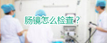腸鏡怎么檢查